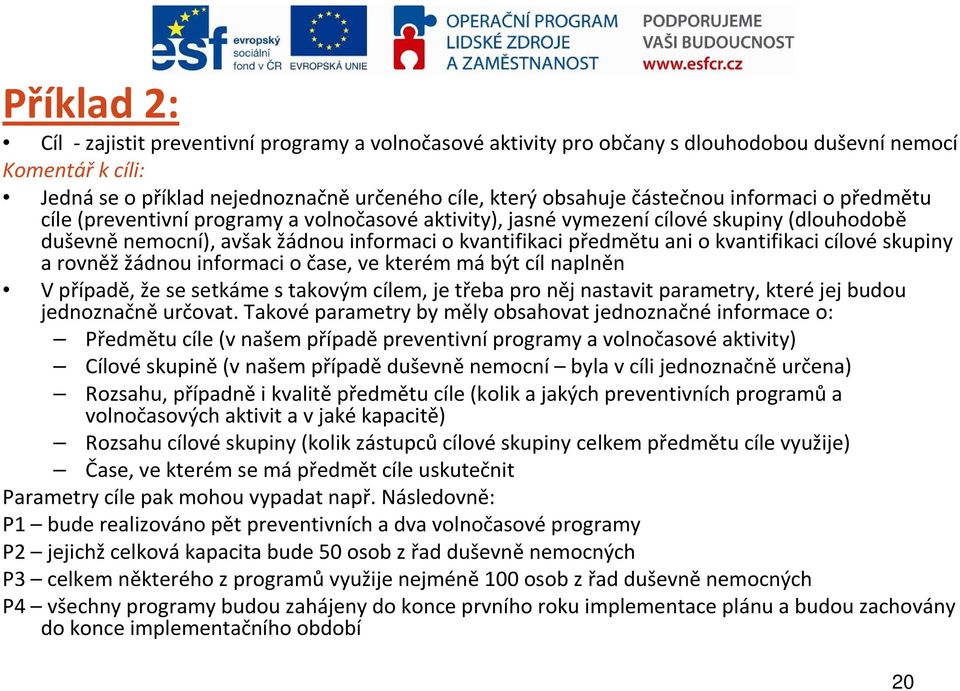 cílovéskupiny a rovněžžádnou informaci o čase, ve kterém mábýt cíl naplněn Vpřípadě, že se setkáme stakovým cílem, je třeba pro něj nastavit parametry, kteréjej budou jednoznačně určovat.