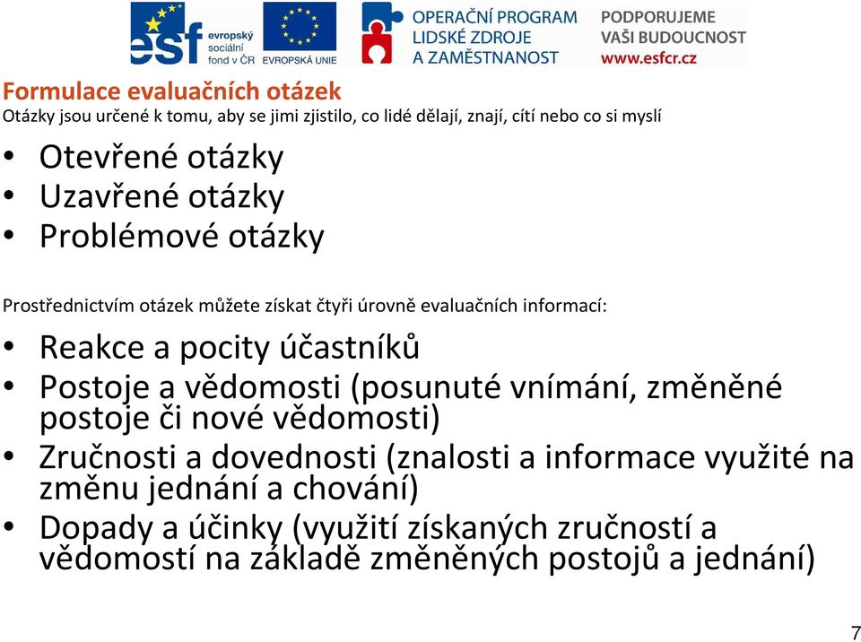 účastníků Postoje a vědomosti (posunuté vnímání, změněné postoje či nové vědomosti) Zručnosti a dovednosti (znalosti a informace