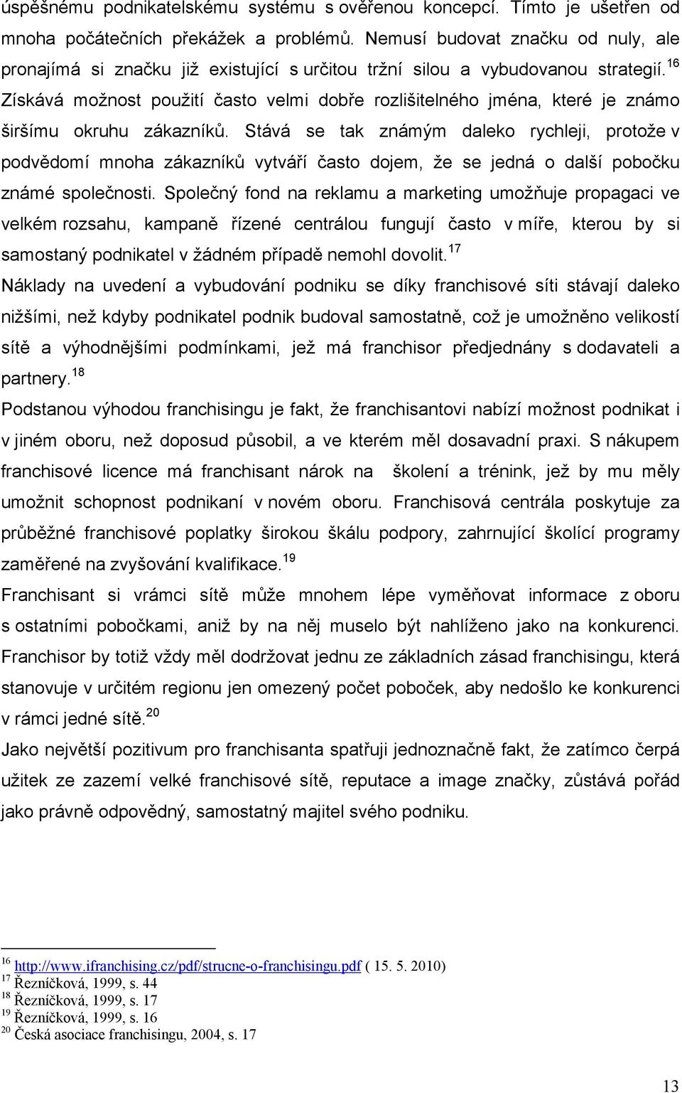 16 Získává možnost použití často velmi dobře rozlišitelného jména, které je známo širšímu okruhu zákazníků.
