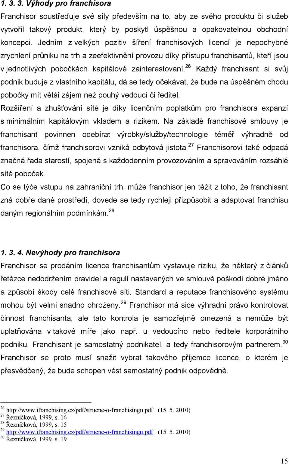 zainterestovaní. 26 Každý franchisant si svůj podnik buduje z vlastního kapitálu, dá se tedy očekávat, že bude na úspěšném chodu pobočky mít větší zájem než pouhý vedoucí či ředitel.