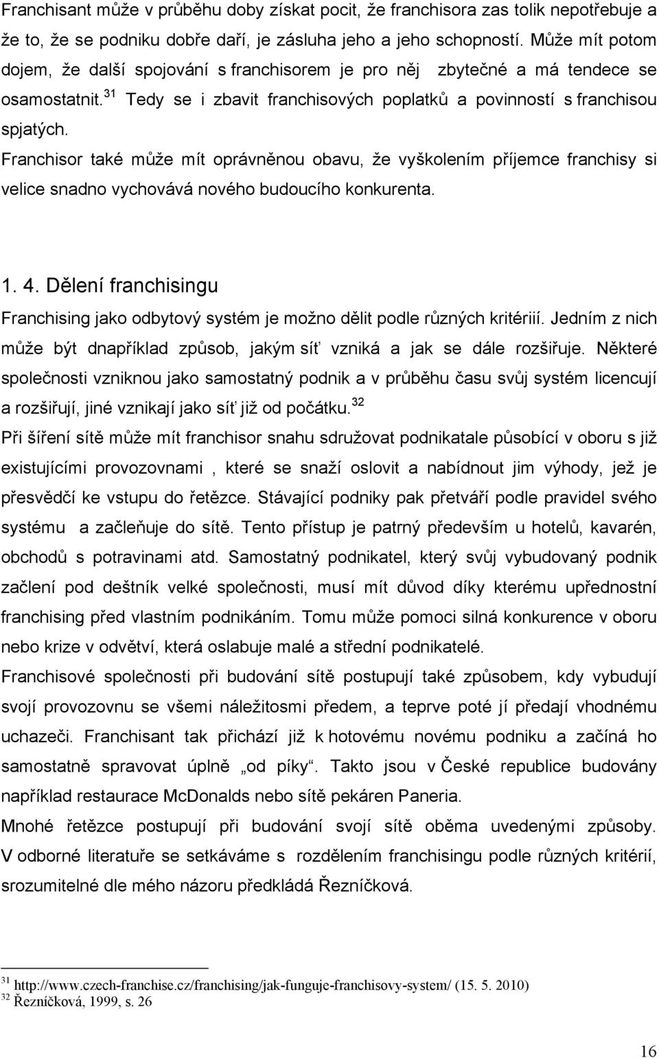 Franchisor také může mít oprávněnou obavu, že vyškolením příjemce franchisy si velice snadno vychovává nového budoucího konkurenta. 1. 4.