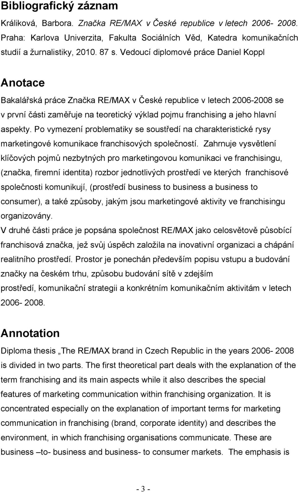 aspekty. Po vymezení problematiky se soustředí na charakteristické rysy marketingové komunikace franchisových společností.