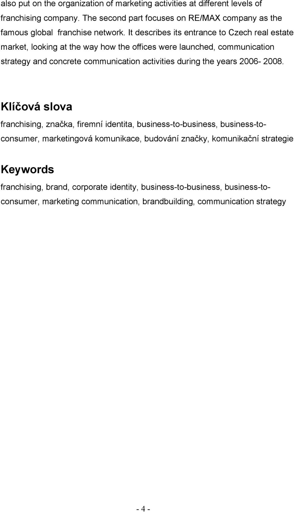 It describes its entrance to Czech real estate market, looking at the way how the offices were launched, communication strategy and concrete communication activities during