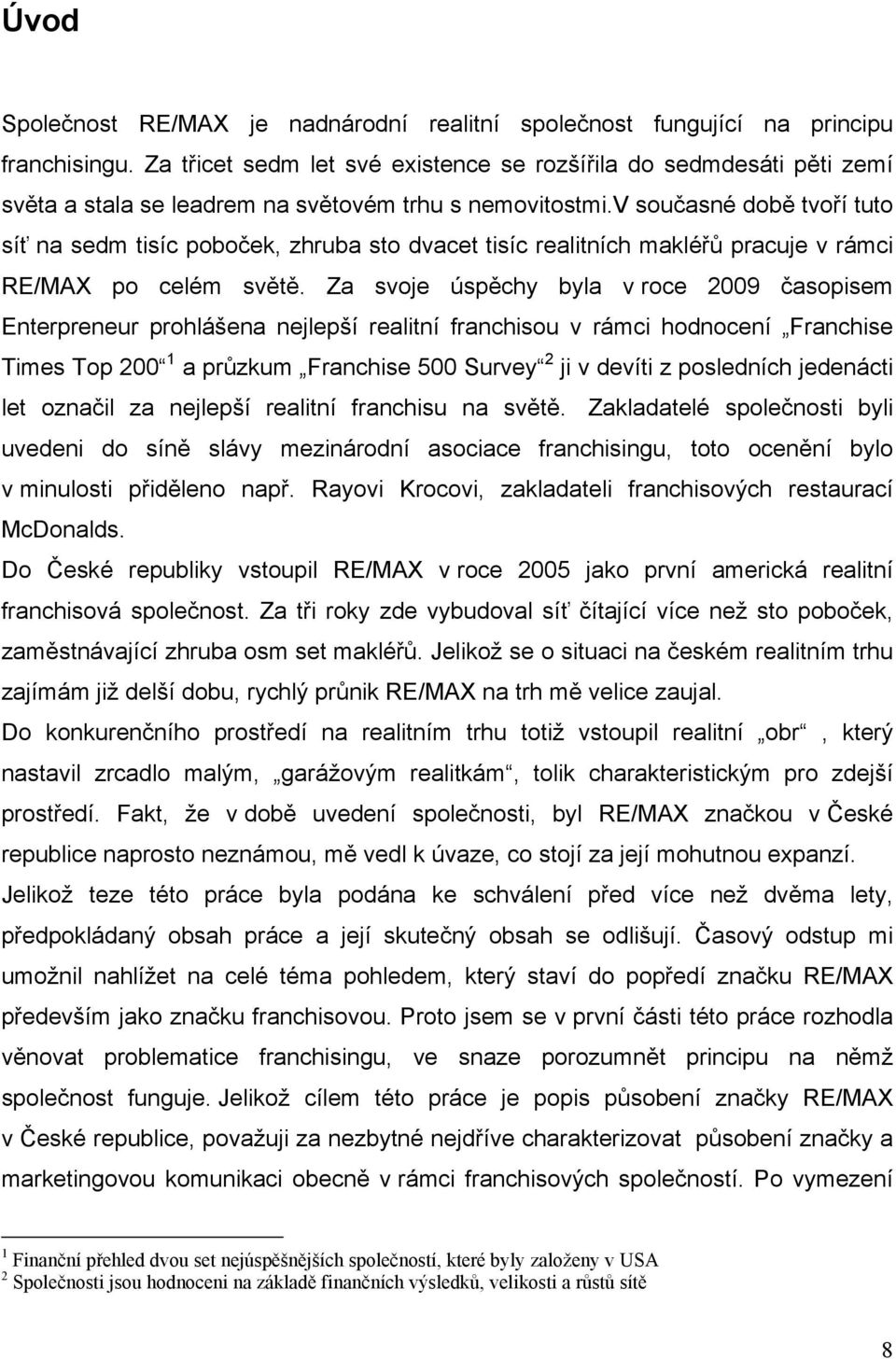v současné době tvoří tuto síť na sedm tisíc poboček, zhruba sto dvacet tisíc realitních makléřů pracuje v rámci RE/MAX po celém světě.