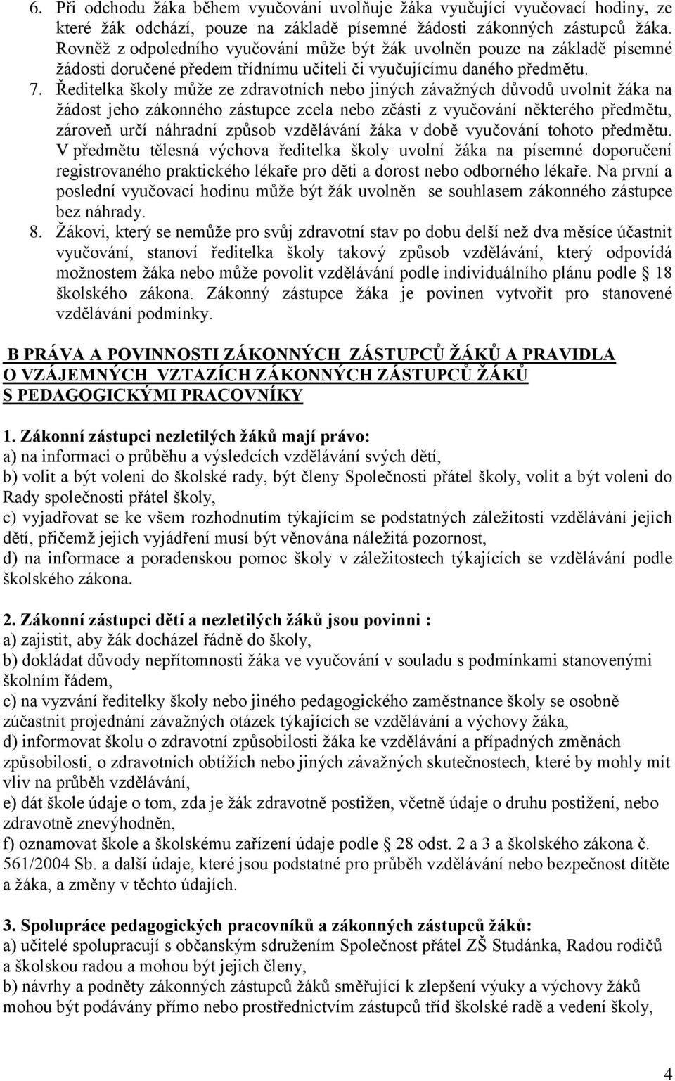 Ředitelka školy může ze zdravotních nebo jiných závažných důvodů uvolnit žáka na žádost jeho zákonného zástupce zcela nebo zčásti z vyučování některého předmětu, zároveň určí náhradní způsob