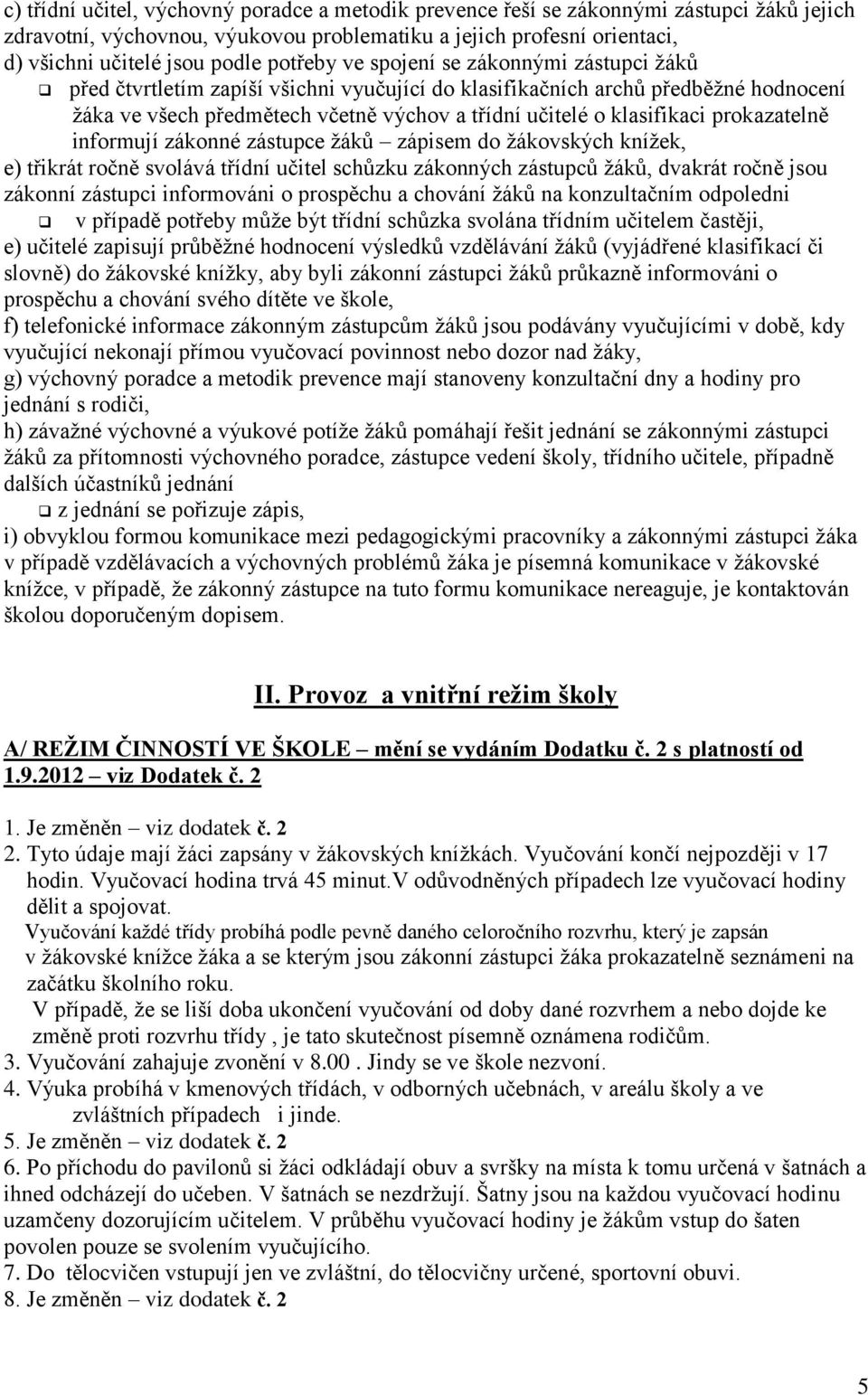 klasifikaci prokazatelně informují zákonné zástupce žáků zápisem do žákovských knížek, e) třikrát ročně svolává třídní učitel schůzku zákonných zástupců žáků, dvakrát ročně jsou zákonní zástupci