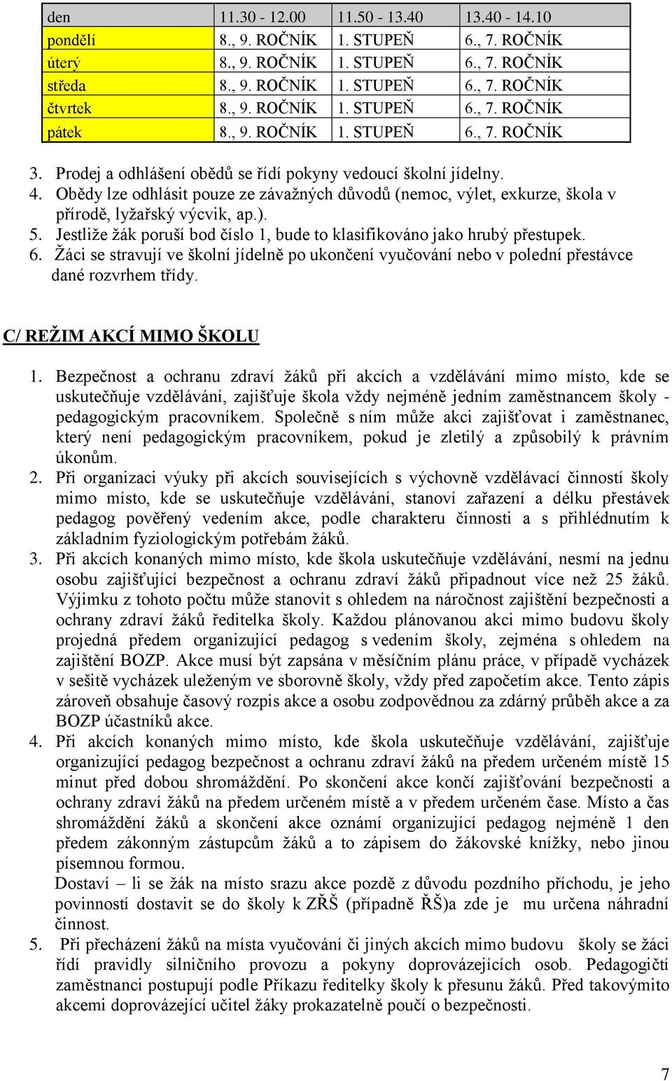 Obědy lze odhlásit pouze ze závažných důvodů (nemoc, výlet, exkurze, škola v přírodě, lyžařský výcvik, ap.). 5. Jestliže žák poruší bod číslo 1, bude to klasifikováno jako hrubý přestupek. 6.