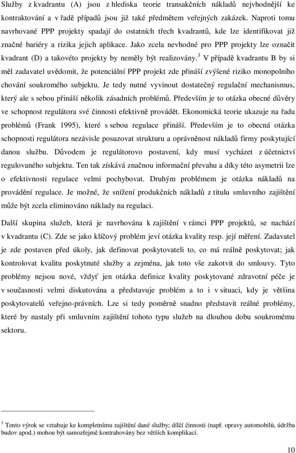 Jako zcela nevhodné pro PPP projekty lze oznait kvadrant (D) a takovéto projekty by nemly být realizovány.