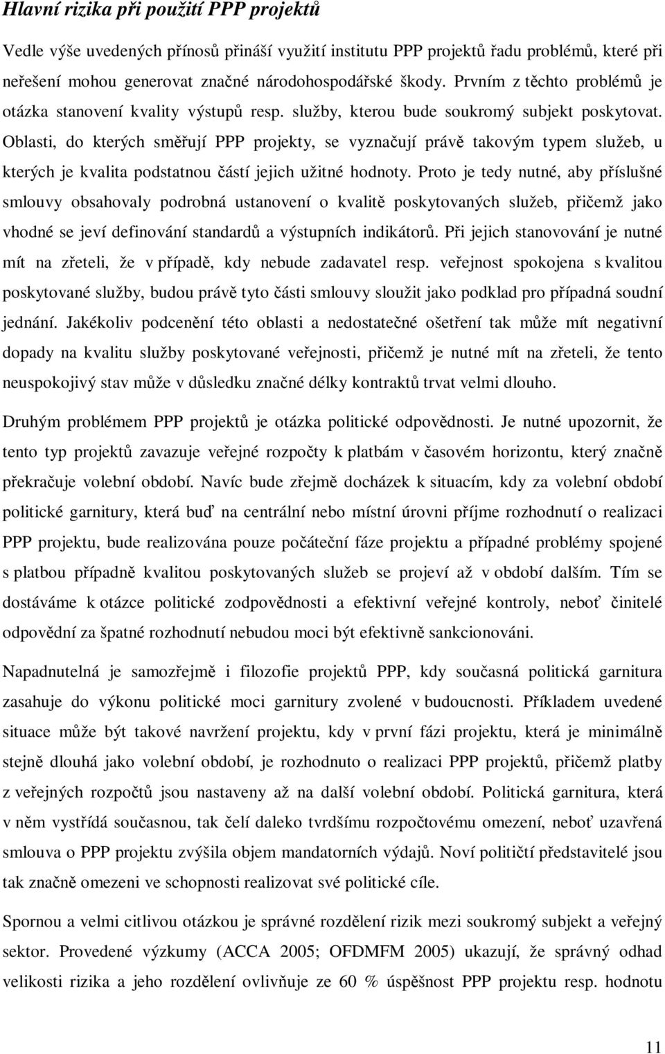 Oblasti, do kterých smují PPP projekty, se vyznaují práv takovým typem služeb, u kterých je kvalita podstatnou ástí jejich užitné hodnoty.