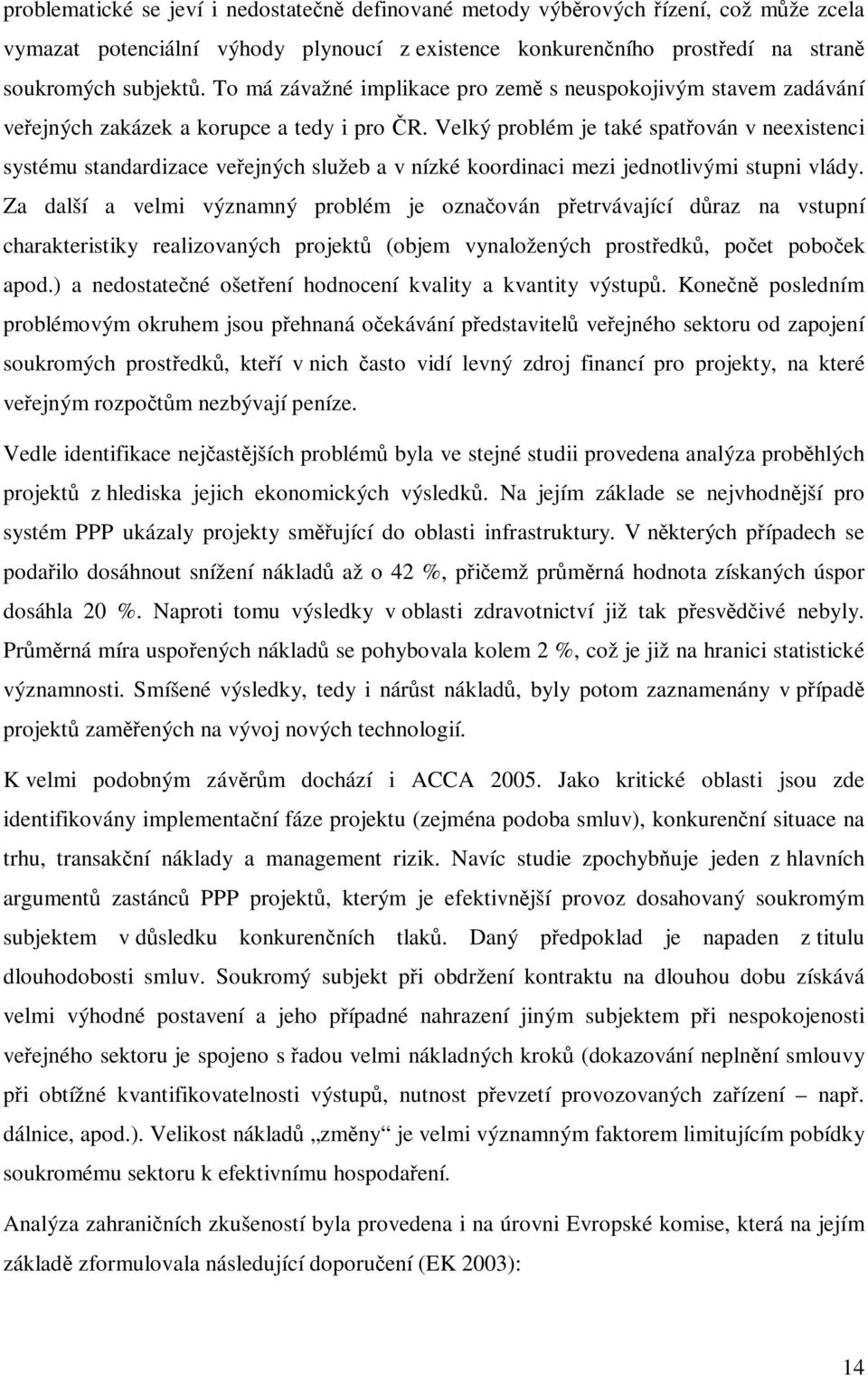 Velký problém je také spatován v neexistenci systému standardizace veejných služeb a v nízké koordinaci mezi jednotlivými stupni vlády.