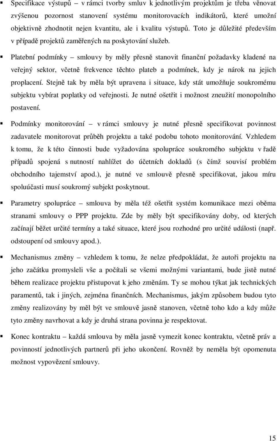 Platební podmínky smlouvy by mly pesn stanovit finanní požadavky kladené na veejný sektor, vetn frekvence tchto plateb a podmínek, kdy je nárok na jejich proplacení.