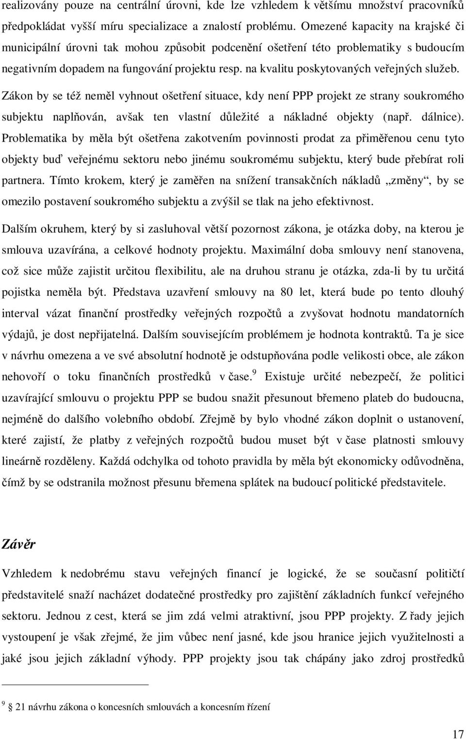 na kvalitu poskytovaných veejných služeb. Zákon by se též neml vyhnout ošetení situace, kdy není PPP projekt ze strany soukromého subjektu naplován, avšak ten vlastní dležité a nákladné objekty (nap.