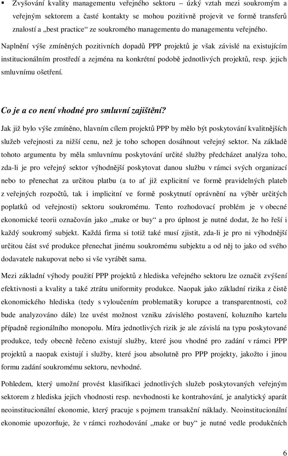 Naplnní výše zmínných pozitivních dopad PPP projekt je však závislé na existujícím institucionálním prostedí a zejména na konkrétní podob jednotlivých projekt, resp. jejich smluvnímu ošetení.