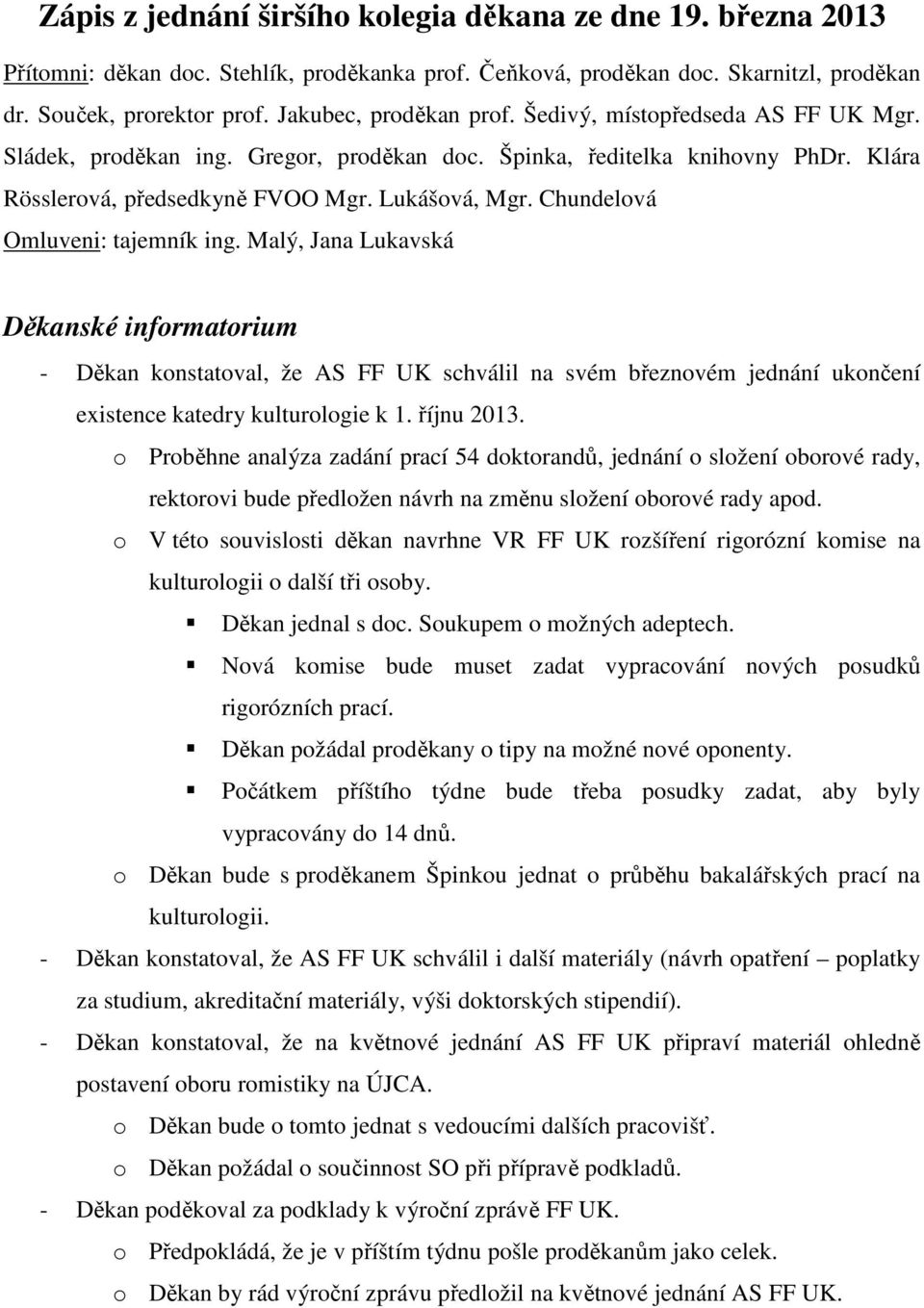 Chundelová Omluveni: tajemník ing. Malý, Jana Lukavská Děkanské informatorium - Děkan konstatoval, že AS FF UK schválil na svém březnovém jednání ukončení existence katedry kulturologie k 1.