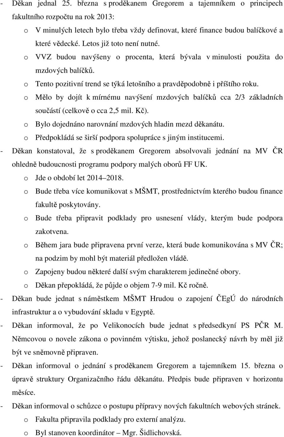 o Mělo by dojít k mírnému navýšení mzdových balíčků cca 2/3 základních součástí (celkově o cca 2,5 mil. Kč). o Bylo dojednáno narovnání mzdových hladin mezd děkanátu.