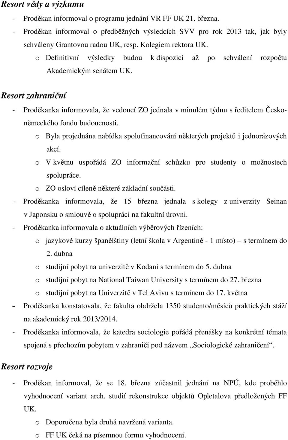 Resort zahraniční - Proděkanka informovala, že vedoucí ZO jednala v minulém týdnu s ředitelem Českoněmeckého fondu budoucnosti.