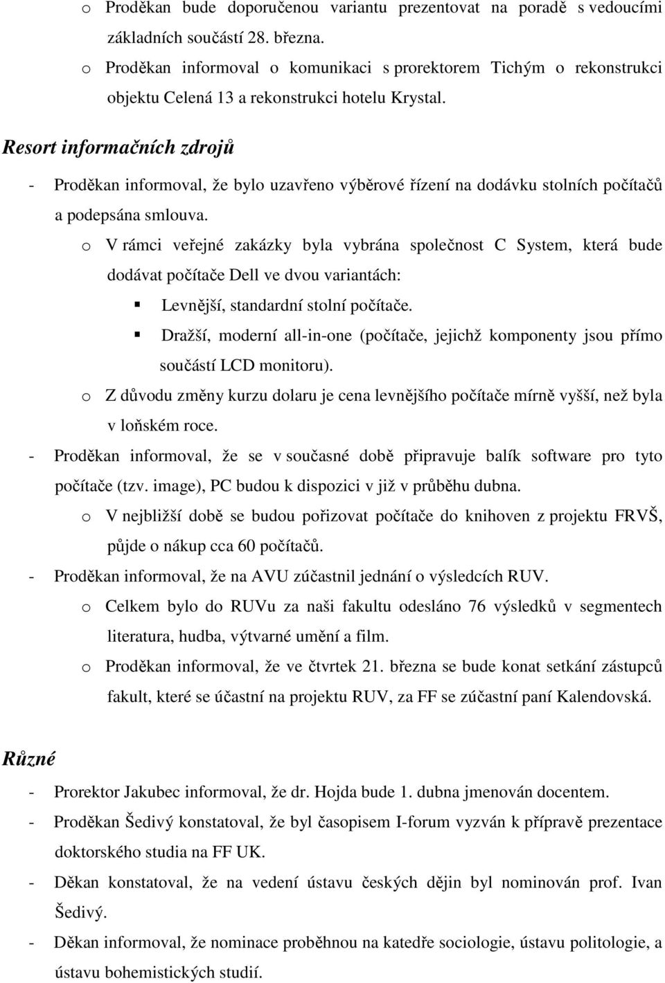 Resort informačních zdrojů - Proděkan informoval, že bylo uzavřeno výběrové řízení na dodávku stolních počítačů a podepsána smlouva.