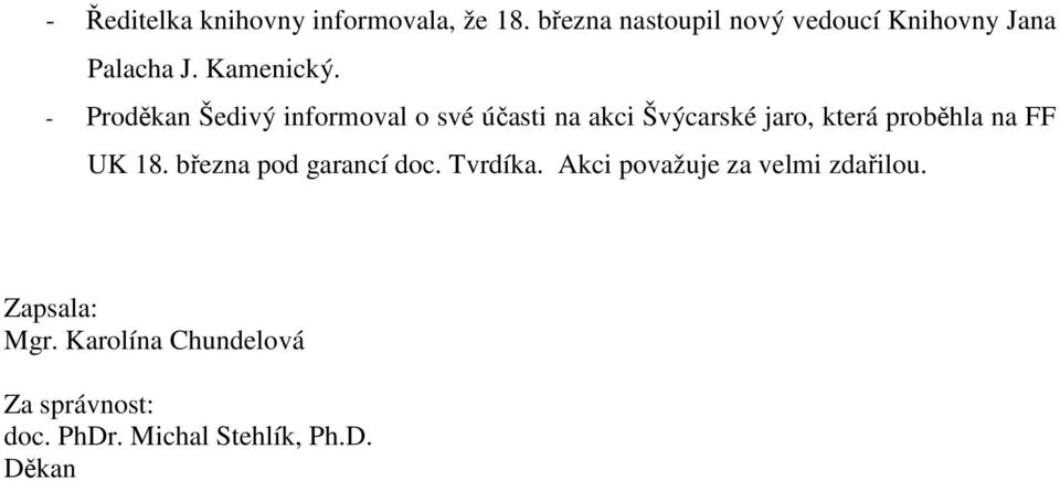 - Proděkan Šedivý informoval o své účasti na akci Švýcarské jaro, která proběhla na FF