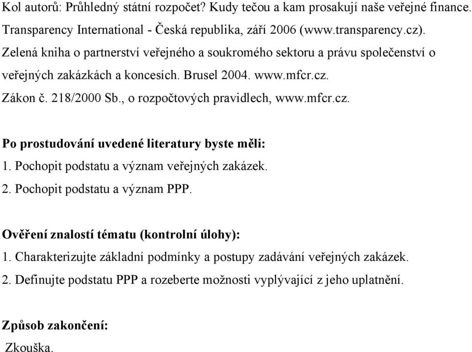 , o rozpočtových pravidlech, www.mfcr.cz. Po prostudování uvedené literatury byste měli: 1. Pochopit podstatu a význam veřejných zakázek. 2. Pochopit podstatu a význam PPP.