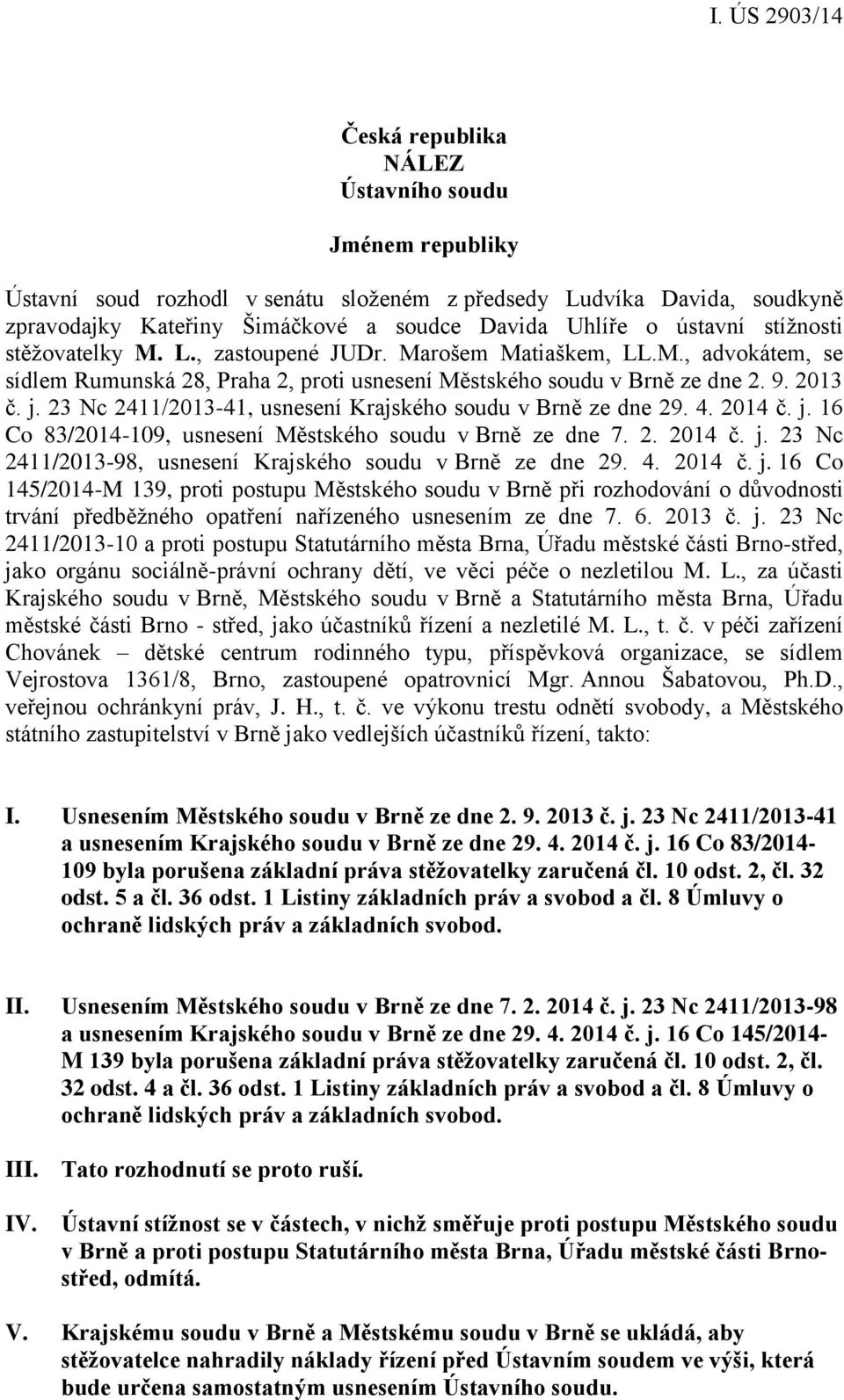 23 Nc 2411/2013-41, usnesení Krajského soudu v Brně ze dne 29. 4. 2014 č. j. 16 Co 83/2014-109, usnesení Městského soudu v Brně ze dne 7. 2. 2014 č. j. 23 Nc 2411/2013-98, usnesení Krajského soudu v Brně ze dne 29.