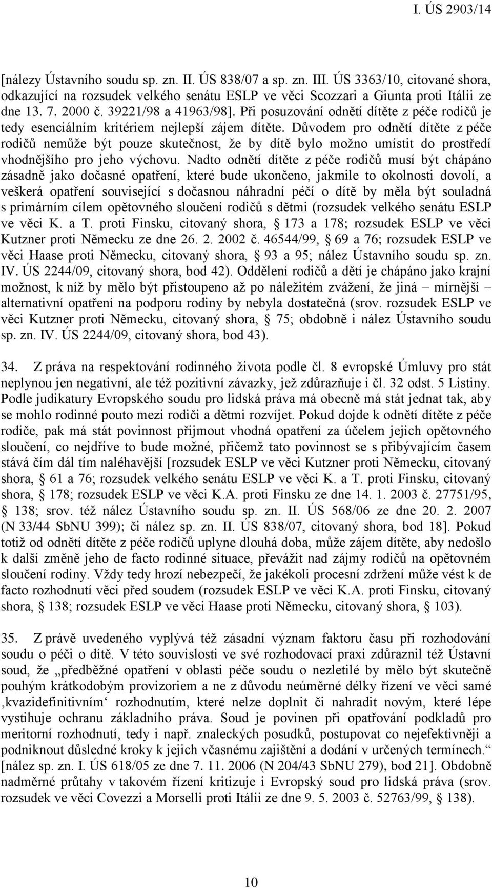 Důvodem pro odnětí dítěte z péče rodičů nemůže být pouze skutečnost, že by dítě bylo možno umístit do prostředí vhodnějšího pro jeho výchovu.