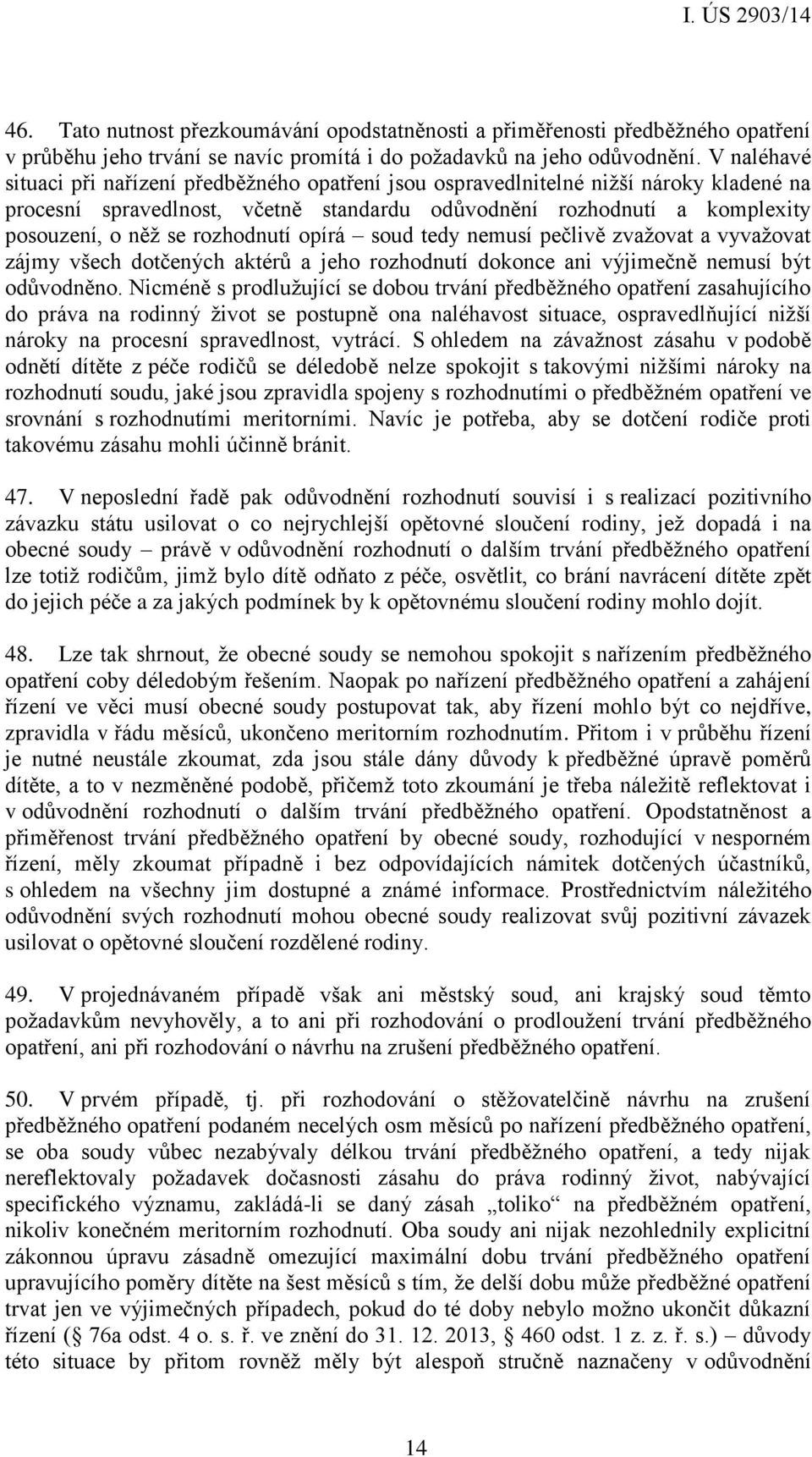 rozhodnutí opírá soud tedy nemusí pečlivě zvažovat a vyvažovat zájmy všech dotčených aktérů a jeho rozhodnutí dokonce ani výjimečně nemusí být odůvodněno.