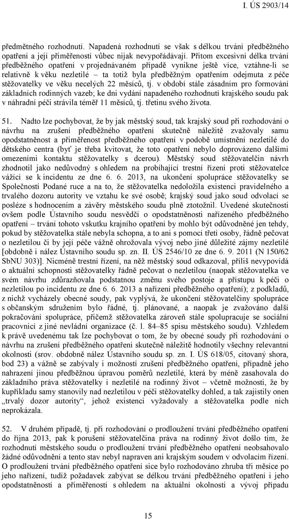 ve věku necelých 22 měsíců, tj. v období stále zásadním pro formování základních rodinných vazeb; ke dni vydání napadeného rozhodnutí krajského soudu pak v náhradní péči strávila téměř 11 měsíců, tj.