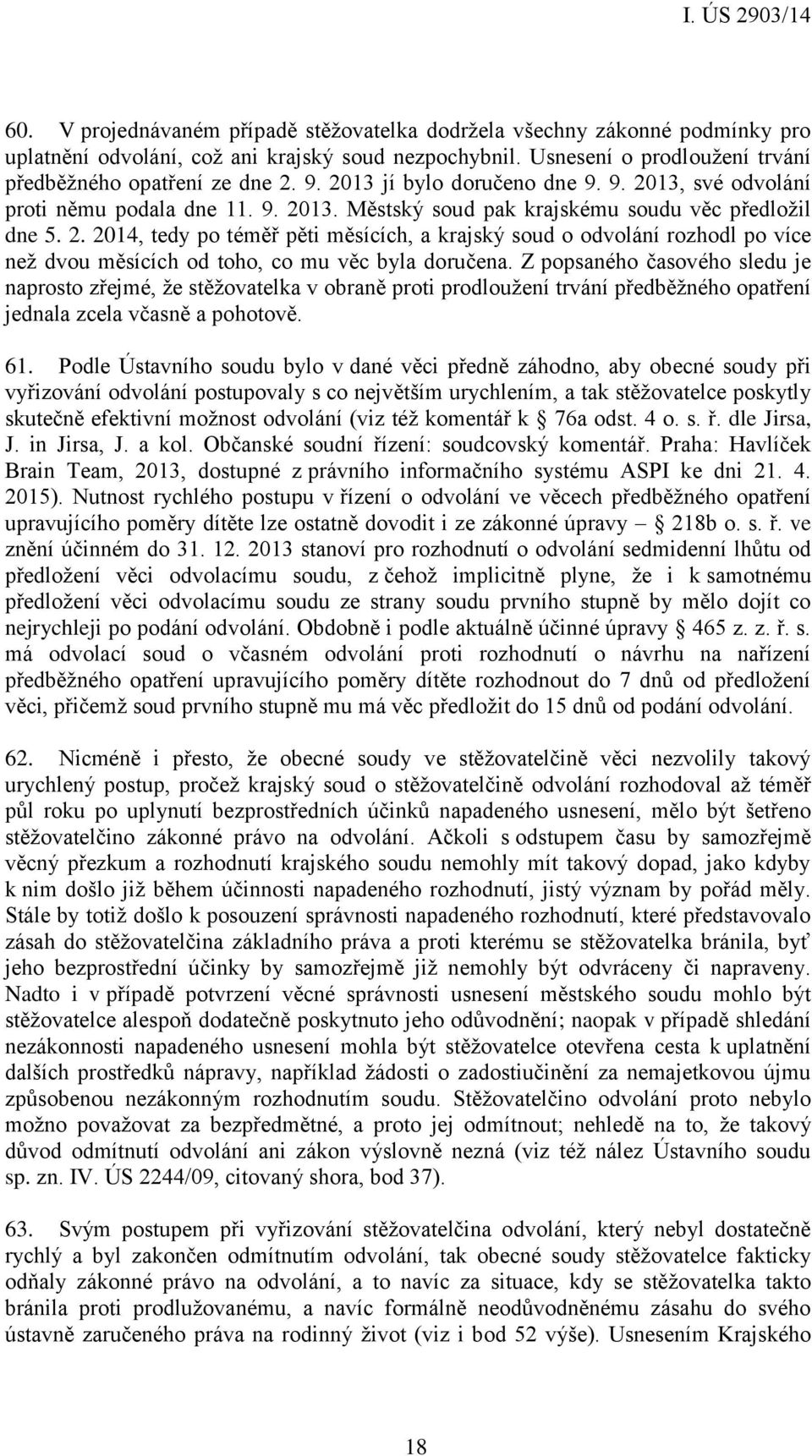 Z popsaného časového sledu je naprosto zřejmé, že stěžovatelka v obraně proti prodloužení trvání předběžného opatření jednala zcela včasně a pohotově. 61.
