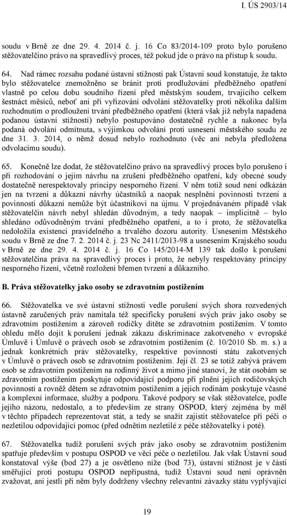 před městským soudem, trvajícího celkem šestnáct měsíců, neboť ani při vyřizování odvolání stěžovatelky proti několika dalším rozhodnutím o prodloužení trvání předběžného opatření (která však již