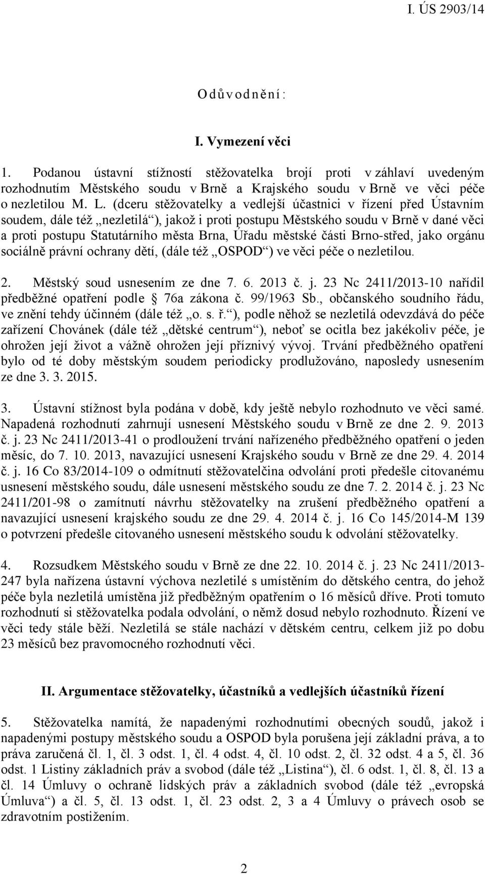 městské části Brno-střed, jako orgánu sociálně právní ochrany dětí, (dále též OSPOD ) ve věci péče o nezletilou. 2. Městský soud usnesením ze dne 7. 6. 2013 č. j. 23 Nc 2411/2013-10 nařídil předběžné opatření podle 76a zákona č.