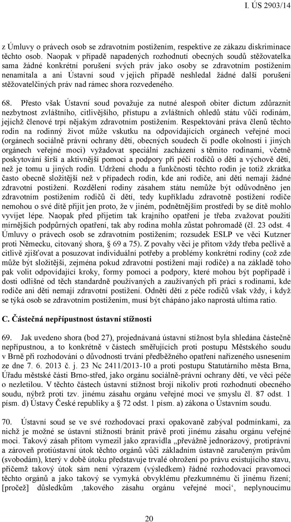 neshledal žádné další porušení stěžovatelčiných práv nad rámec shora rozvedeného. 68.
