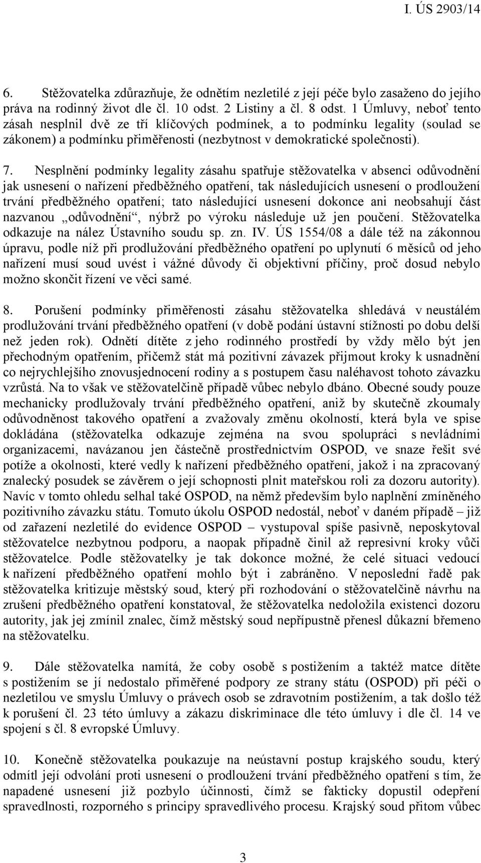 Nesplnění podmínky legality zásahu spatřuje stěžovatelka v absenci odůvodnění jak usnesení o nařízení předběžného opatření, tak následujících usnesení o prodloužení trvání předběžného opatření; tato