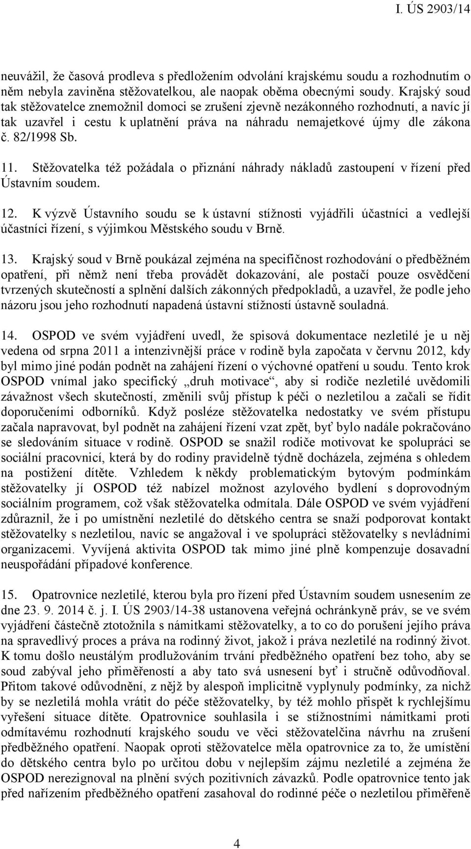 Stěžovatelka též požádala o přiznání náhrady nákladů zastoupení v řízení před Ústavním soudem. 12.
