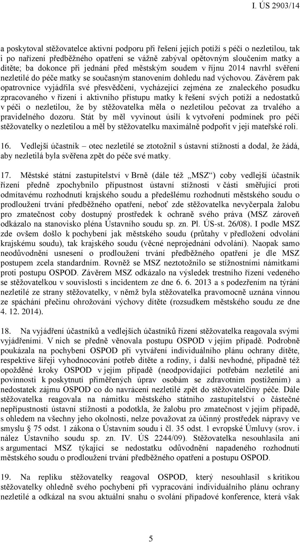 Závěrem pak opatrovnice vyjádřila své přesvědčení, vycházející zejména ze znaleckého posudku zpracovaného v řízení i aktivního přístupu matky k řešení svých potíží a nedostatků v péči o nezletilou,