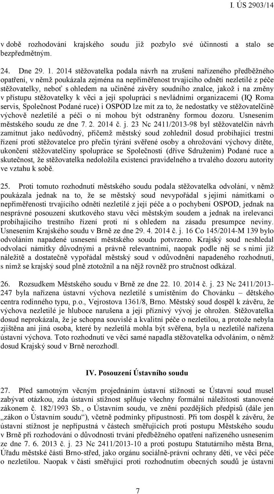 soudního znalce, jakož i na změny v přístupu stěžovatelky k věci a její spolupráci s nevládními organizacemi (IQ Roma servis, Společnost Podané ruce) i OSPOD lze mít za to, že nedostatky ve