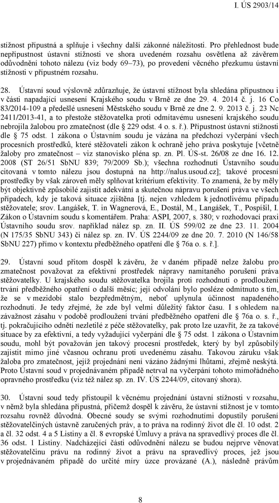 přípustném rozsahu. 28. Ústavní soud výslovně zdůrazňuje, že ústavní stížnost byla shledána přípustnou i v části napadající usnesení Krajského soudu v Brně ze dne 29. 4. 2014 č. j.