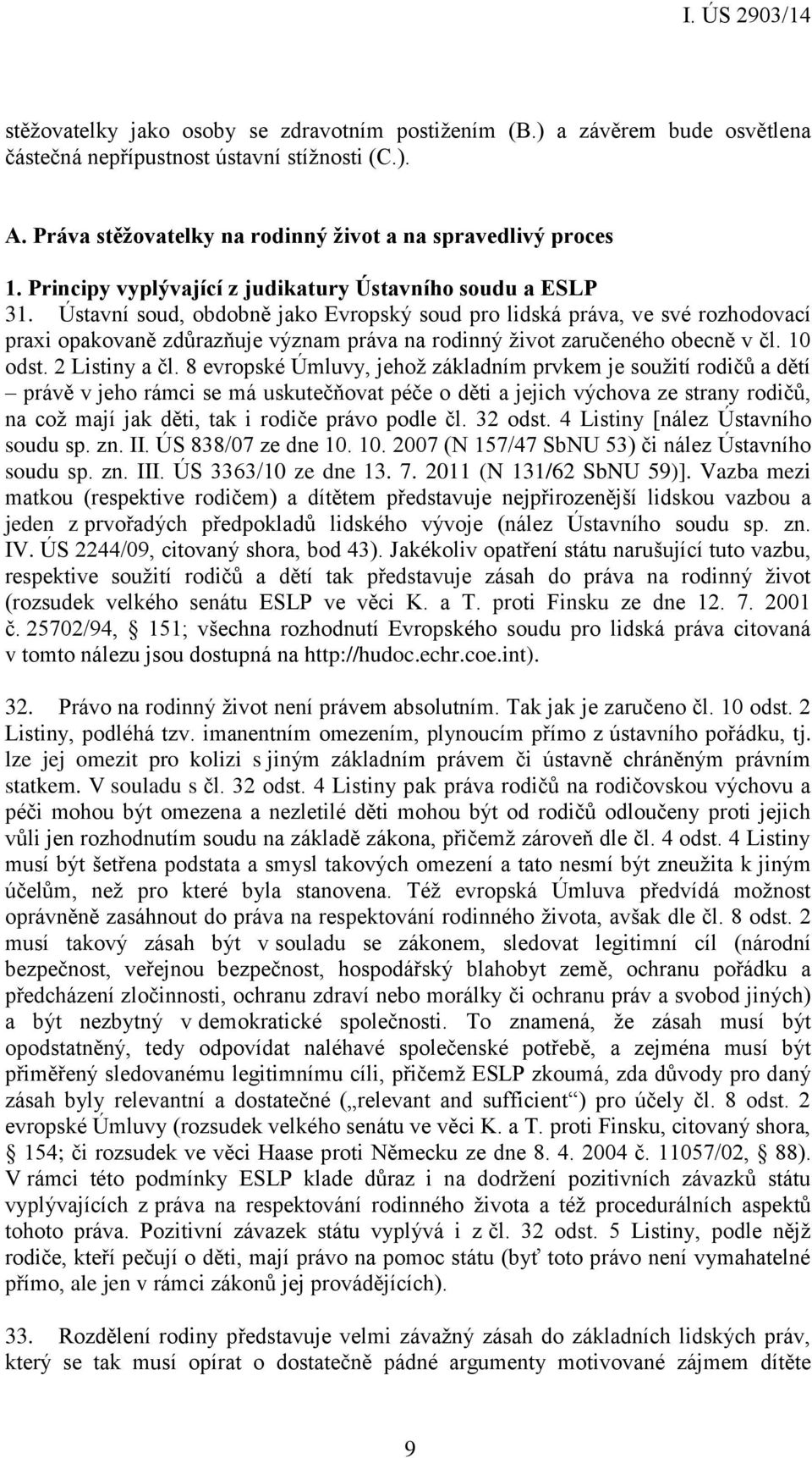 Ústavní soud, obdobně jako Evropský soud pro lidská práva, ve své rozhodovací praxi opakovaně zdůrazňuje význam práva na rodinný život zaručeného obecně v čl. 10 odst. 2 Listiny a čl.