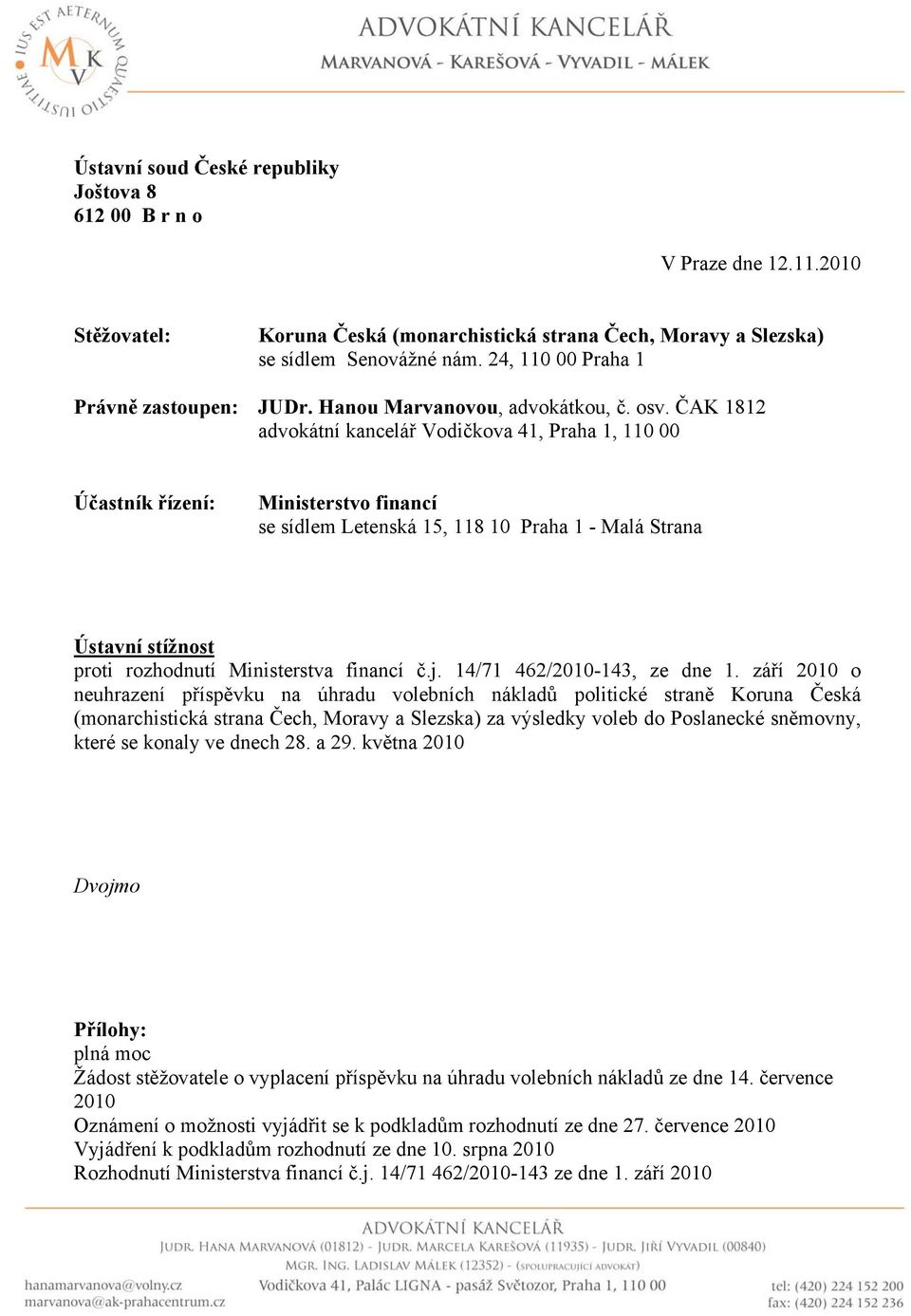 ČAK 1812 advokátní kancelář Vodičkova 41, Praha 1, 110 00 Účastník řízení: Ministerstvo financí se sídlem Letenská 15, 118 10 Praha 1 - Malá Strana Ústavní stížnost proti rozhodnutí Ministerstva