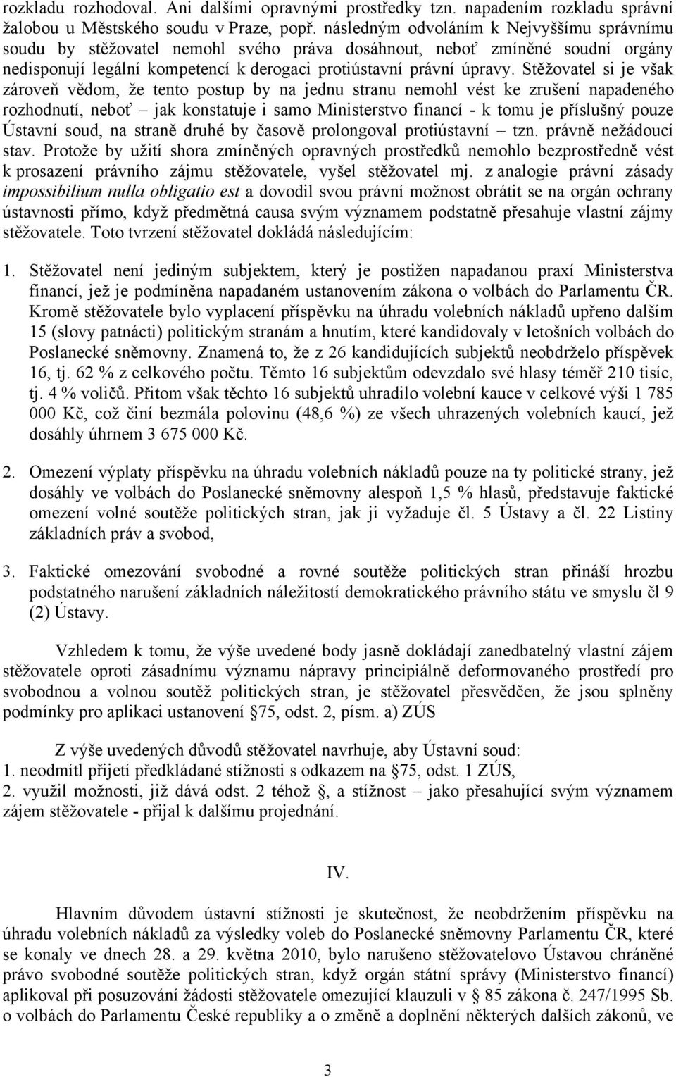 Stěžovatel si je však zároveň vědom, že tento postup by na jednu stranu nemohl vést ke zrušení napadeného rozhodnutí, neboť jak konstatuje i samo Ministerstvo financí - k tomu je příslušný pouze