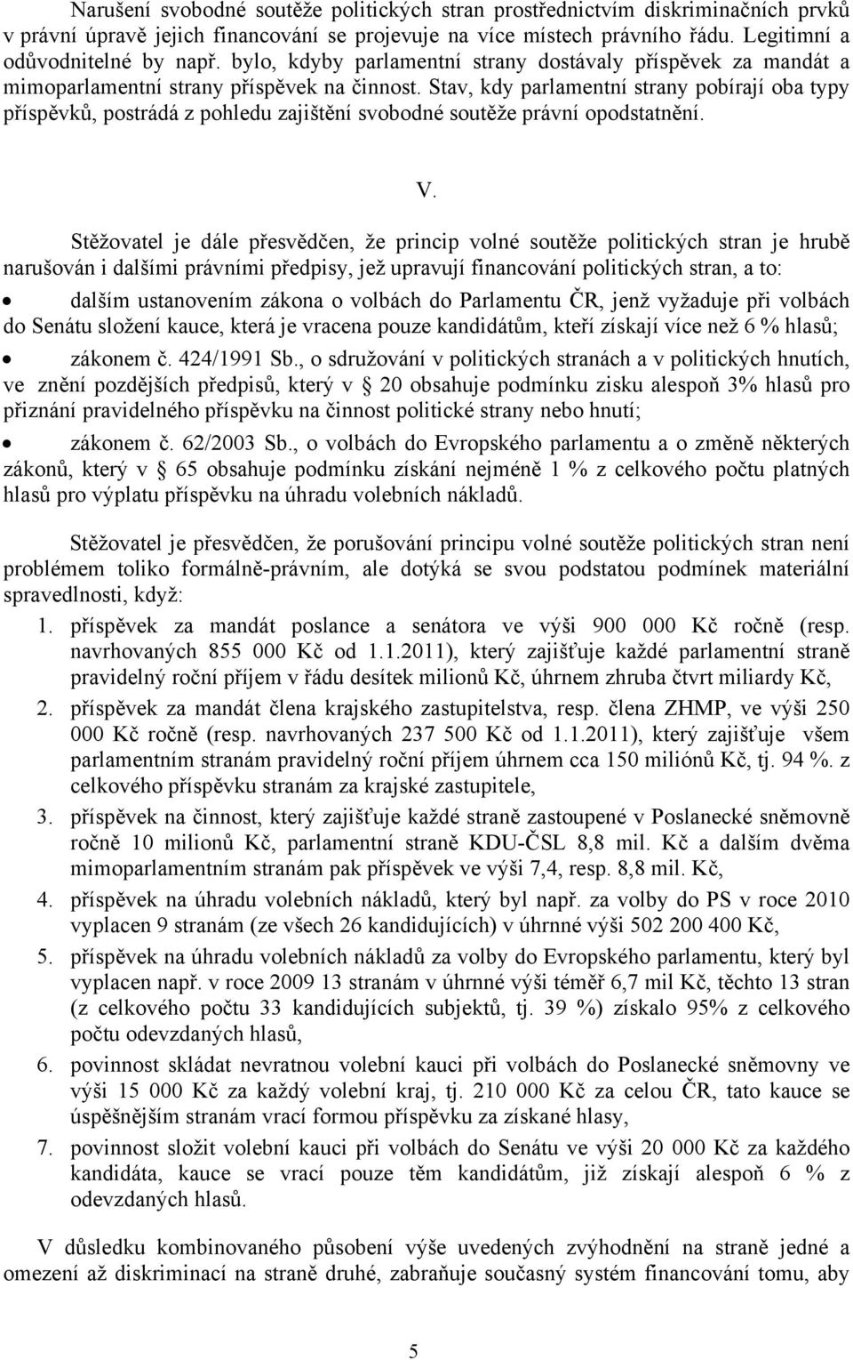 Stav, kdy parlamentní strany pobírají oba typy příspěvků, postrádá z pohledu zajištění svobodné soutěže právní opodstatnění. V.