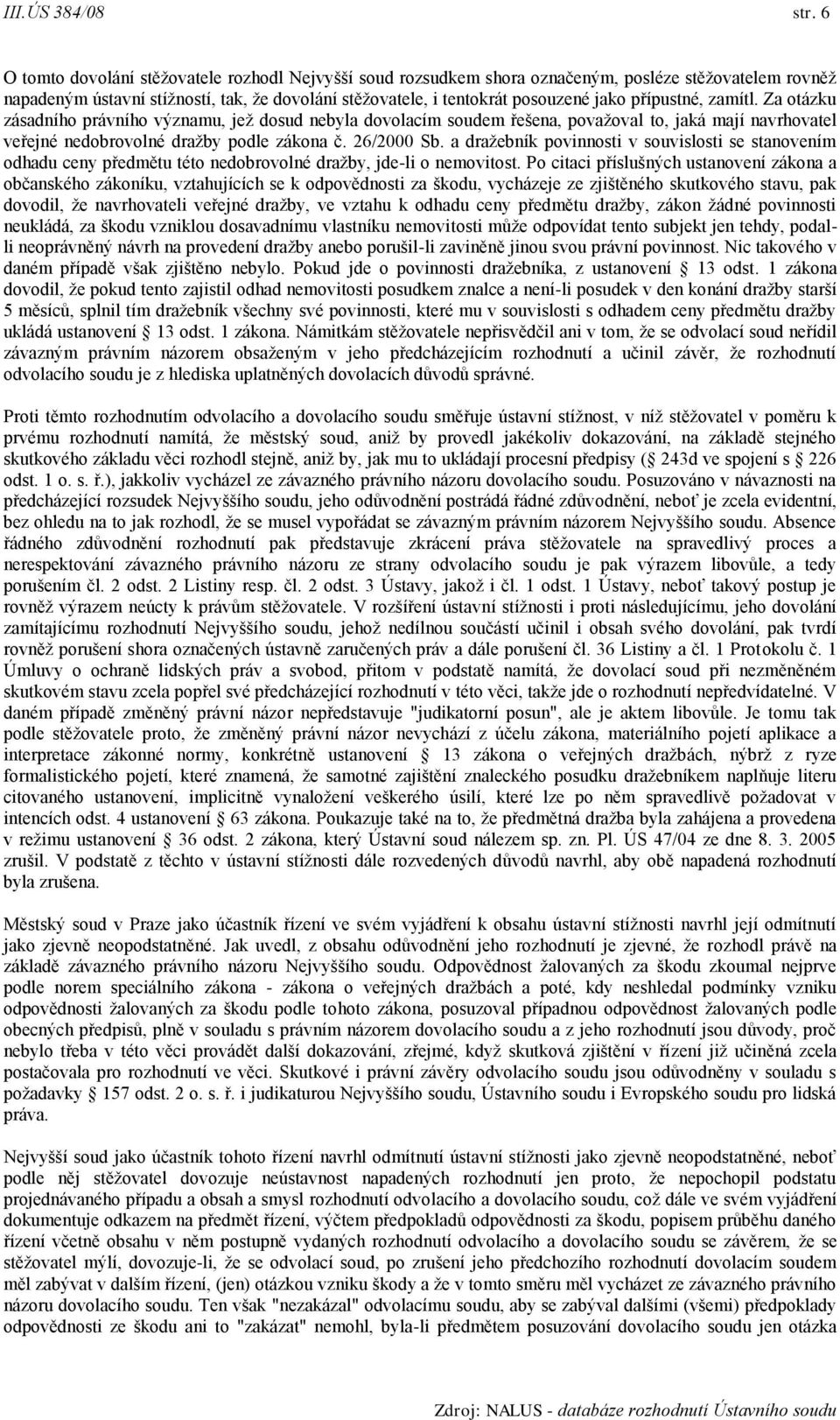 přípustné, zamítl. Za otázku zásadního právního významu, jež dosud nebyla dovolacím soudem řešena, považoval to, jaká mají navrhovatel veřejné nedobrovolné dražby podle zákona č. 26/2000 Sb.