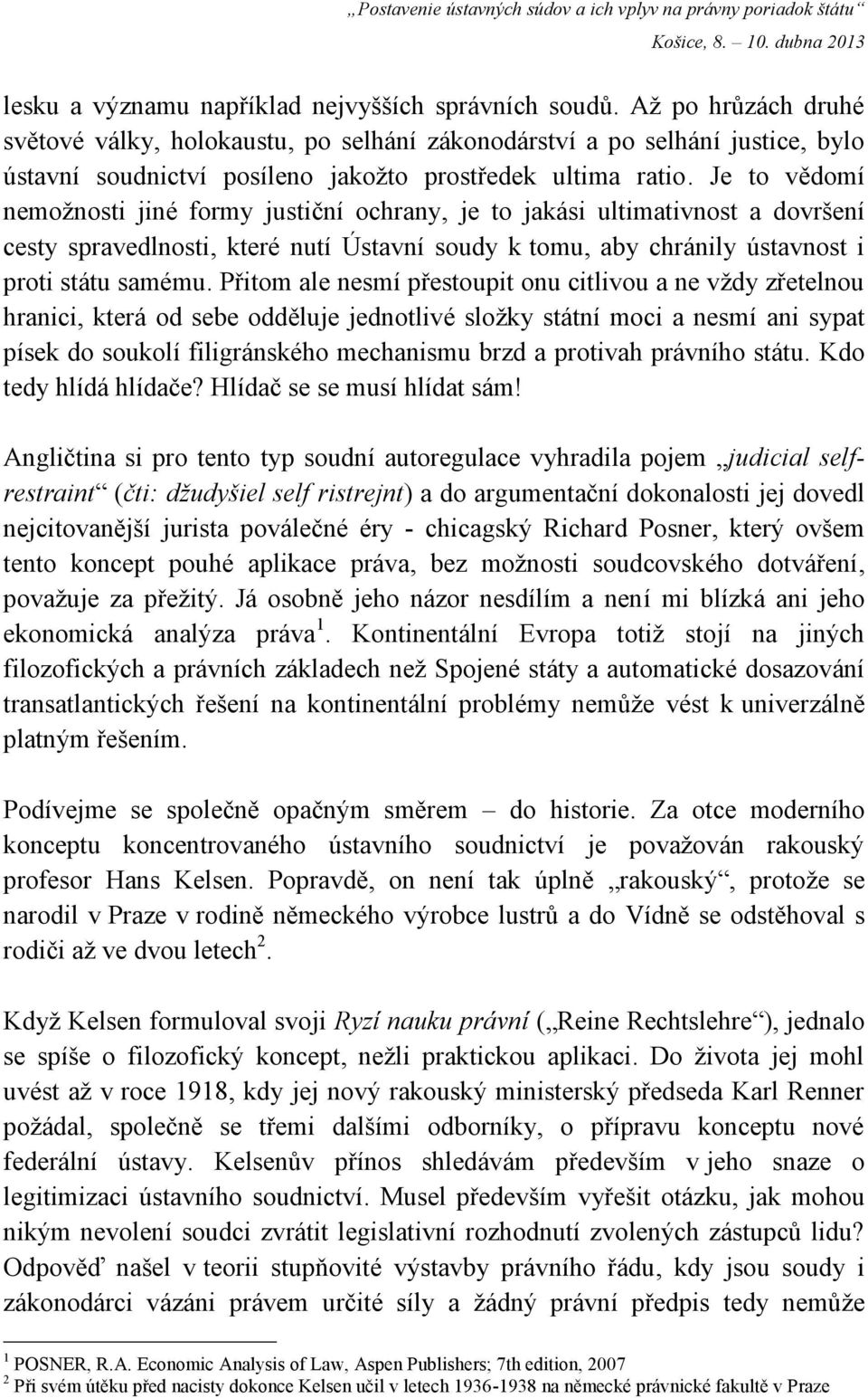 Je to vědomí nemožnosti jiné formy justiční ochrany, je to jakási ultimativnost a dovršení cesty spravedlnosti, které nutí Ústavní soudy k tomu, aby chránily ústavnost i proti státu samému.