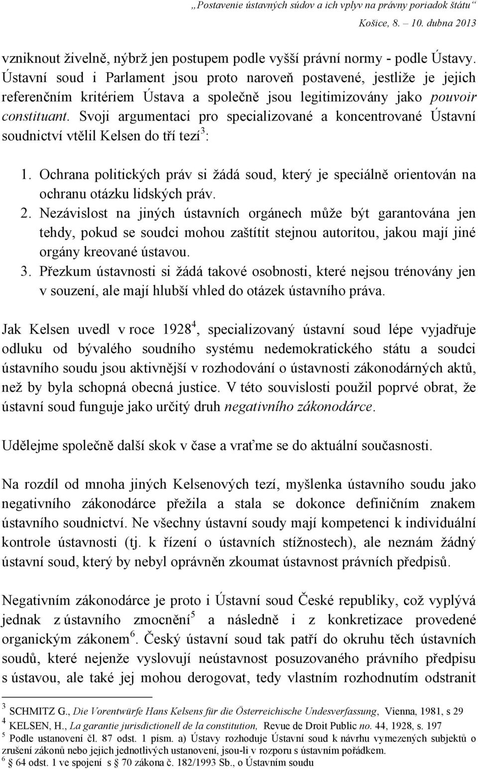 Svoji argumentaci pro specializované a koncentrované Ústavní soudnictví vtělil Kelsen do tří tezí 3 : 1.