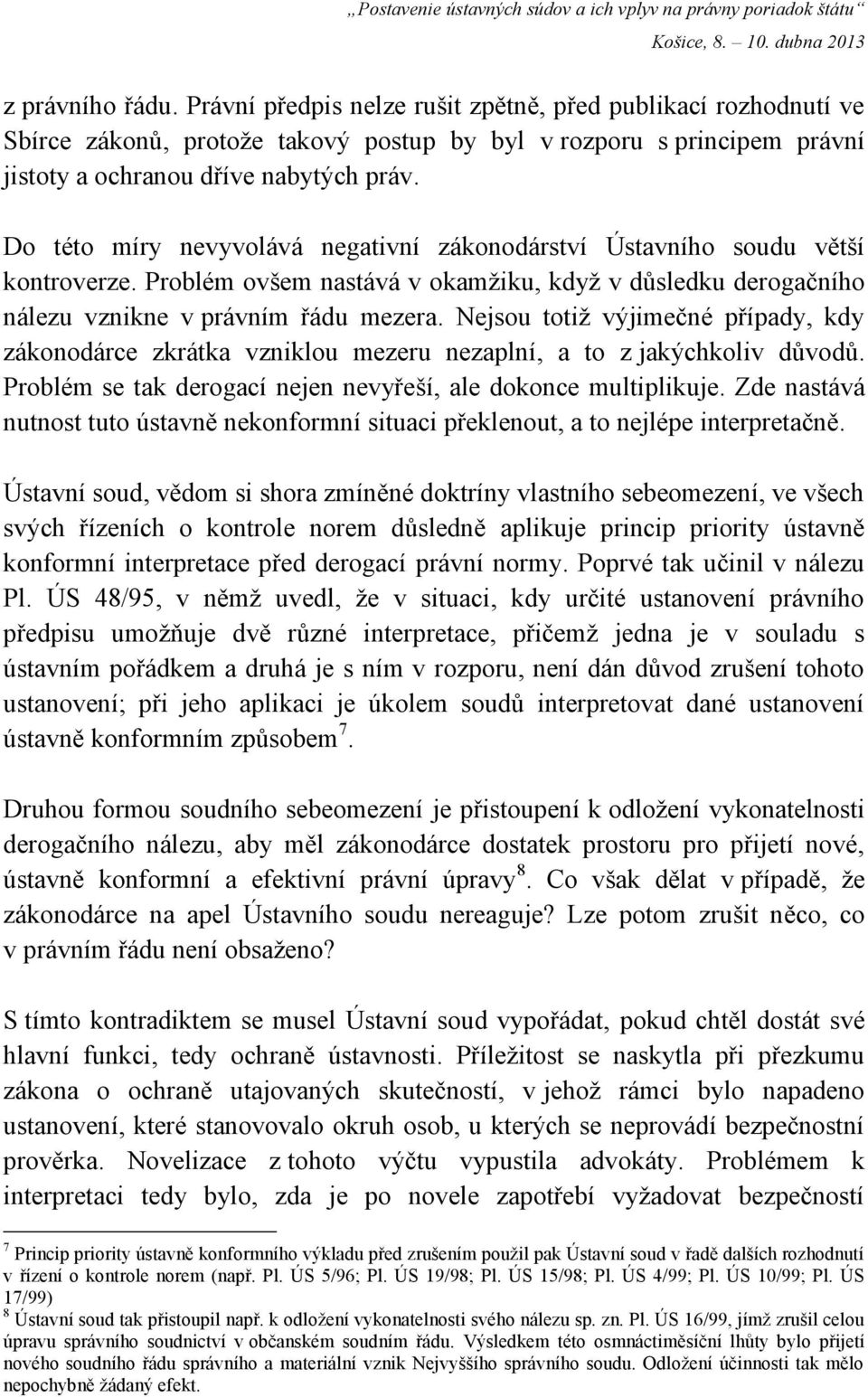 Nejsou totiž výjimečné případy, kdy zákonodárce zkrátka vzniklou mezeru nezaplní, a to z jakýchkoliv důvodů. Problém se tak derogací nejen nevyřeší, ale dokonce multiplikuje.
