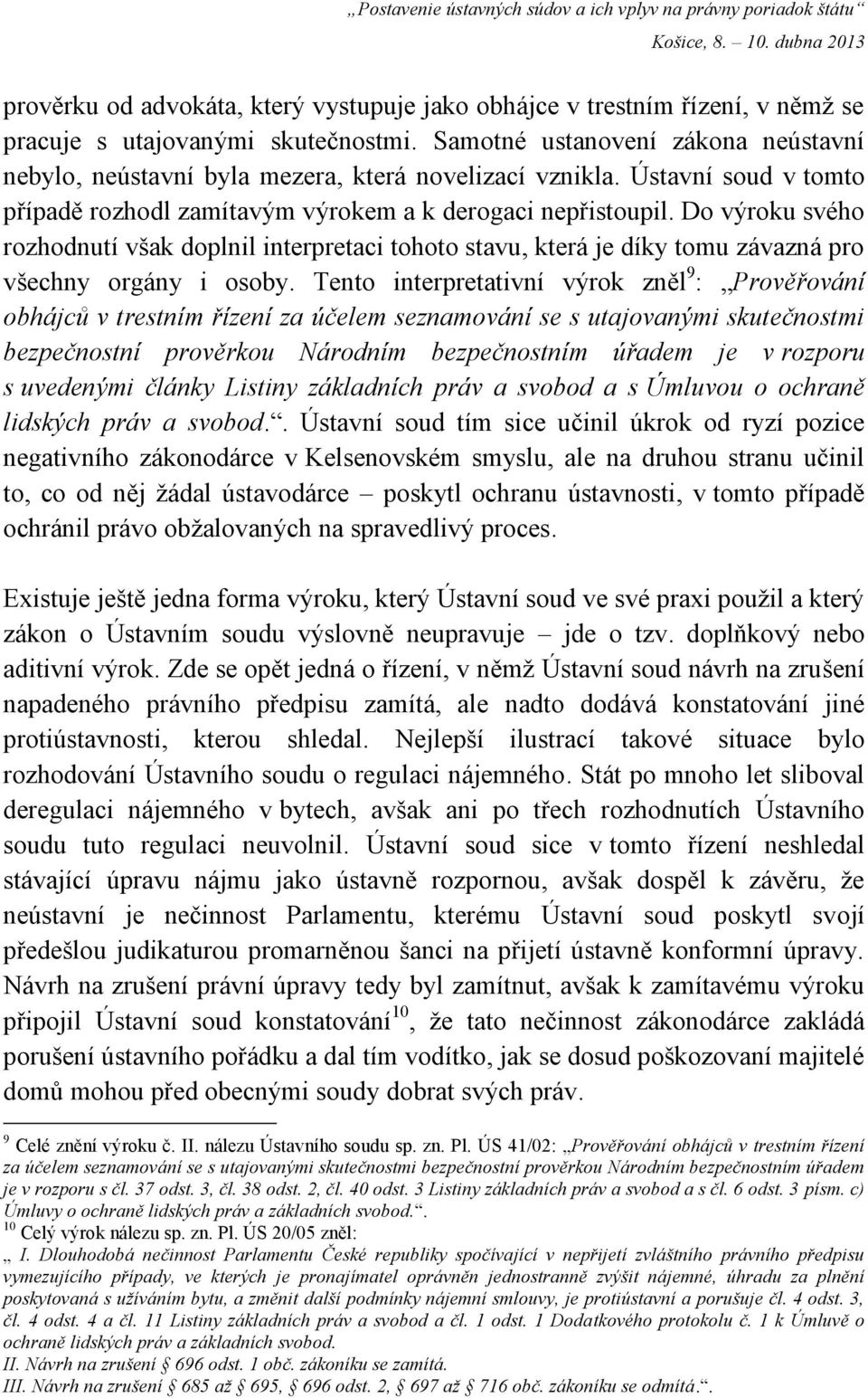 Do výroku svého rozhodnutí však doplnil interpretaci tohoto stavu, která je díky tomu závazná pro všechny orgány i osoby.