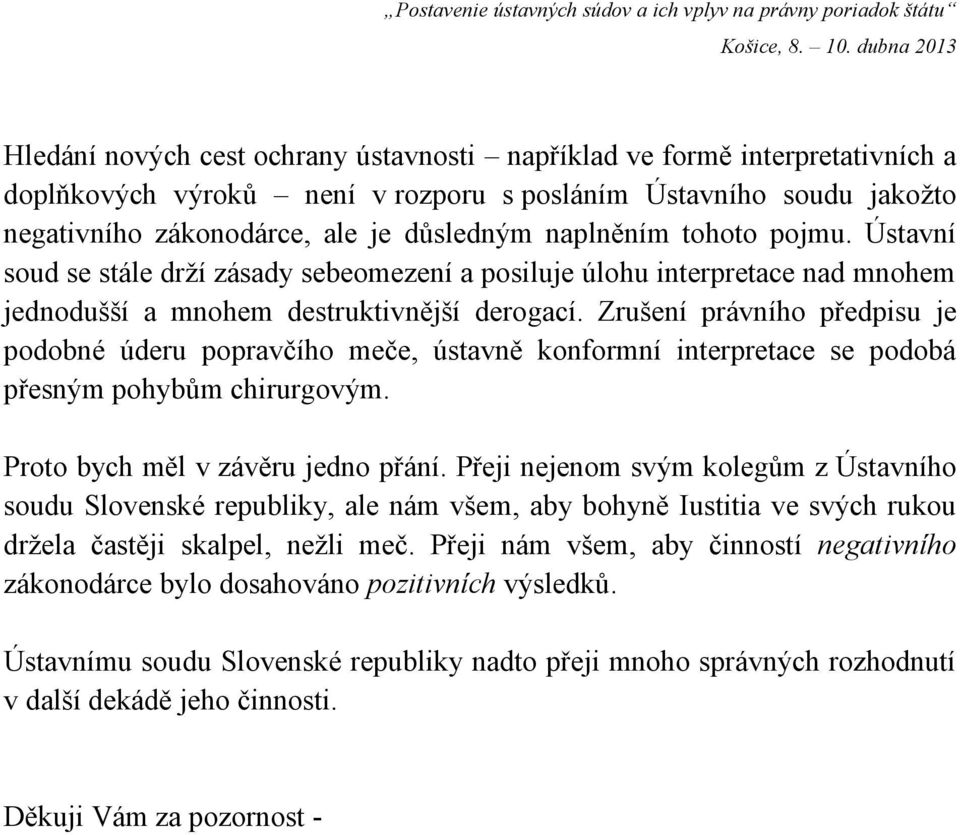 Zrušení právního předpisu je podobné úderu popravčího meče, ústavně konformní interpretace se podobá přesným pohybům chirurgovým. Proto bych měl v závěru jedno přání.