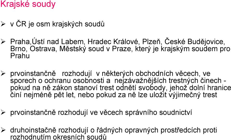 trestných činech - pokud na ně zákon stanoví trest odnětí svobody, jehož dolní hranice činí nejméně pět let, nebo pokud za ně lze uložit