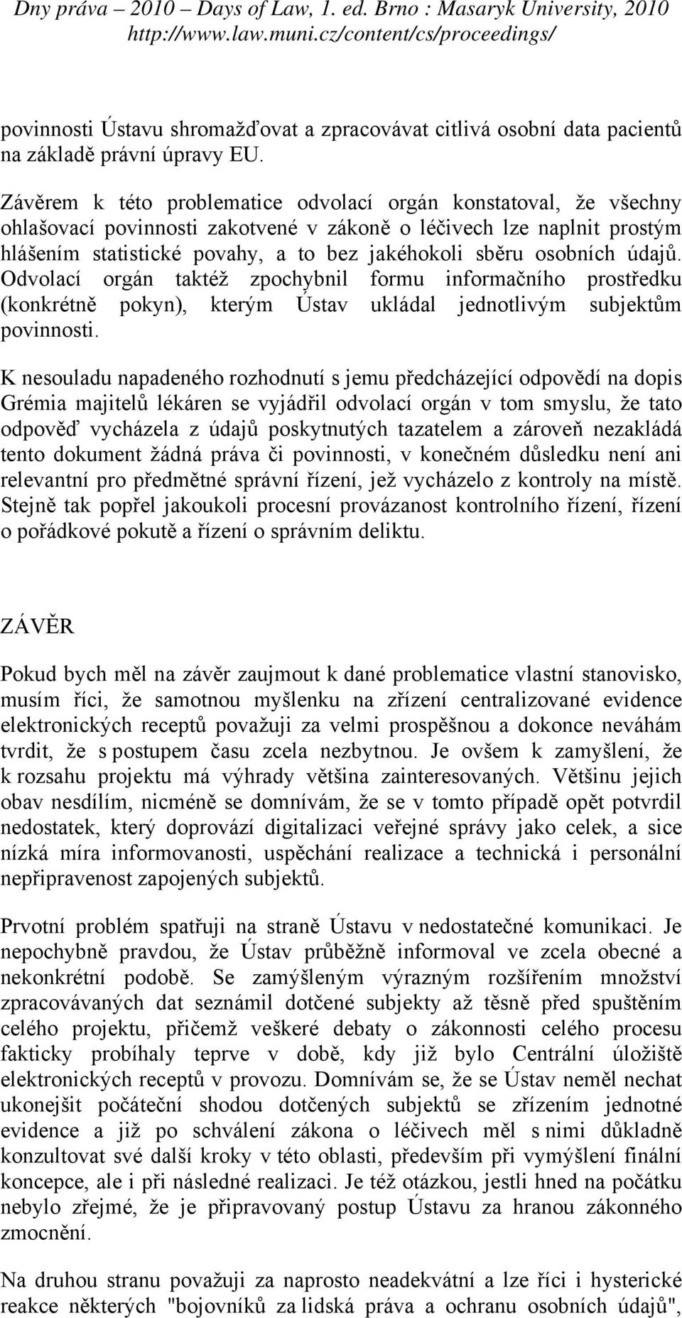 osobních údajů. Odvolací orgán taktéž zpochybnil formu informačního prostředku (konkrétně pokyn), kterým Ústav ukládal jednotlivým subjektům povinnosti.