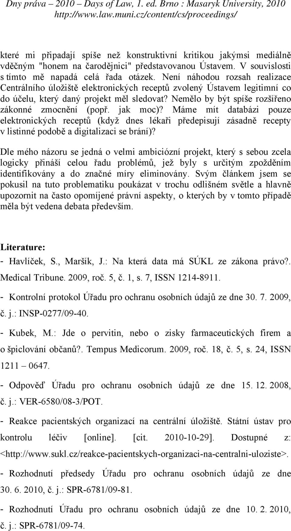jak moc)? Máme mít databázi pouze elektronických receptů (když dnes lékaři předepisují zásadně recepty v listinné podobě a digitalizaci se brání)?