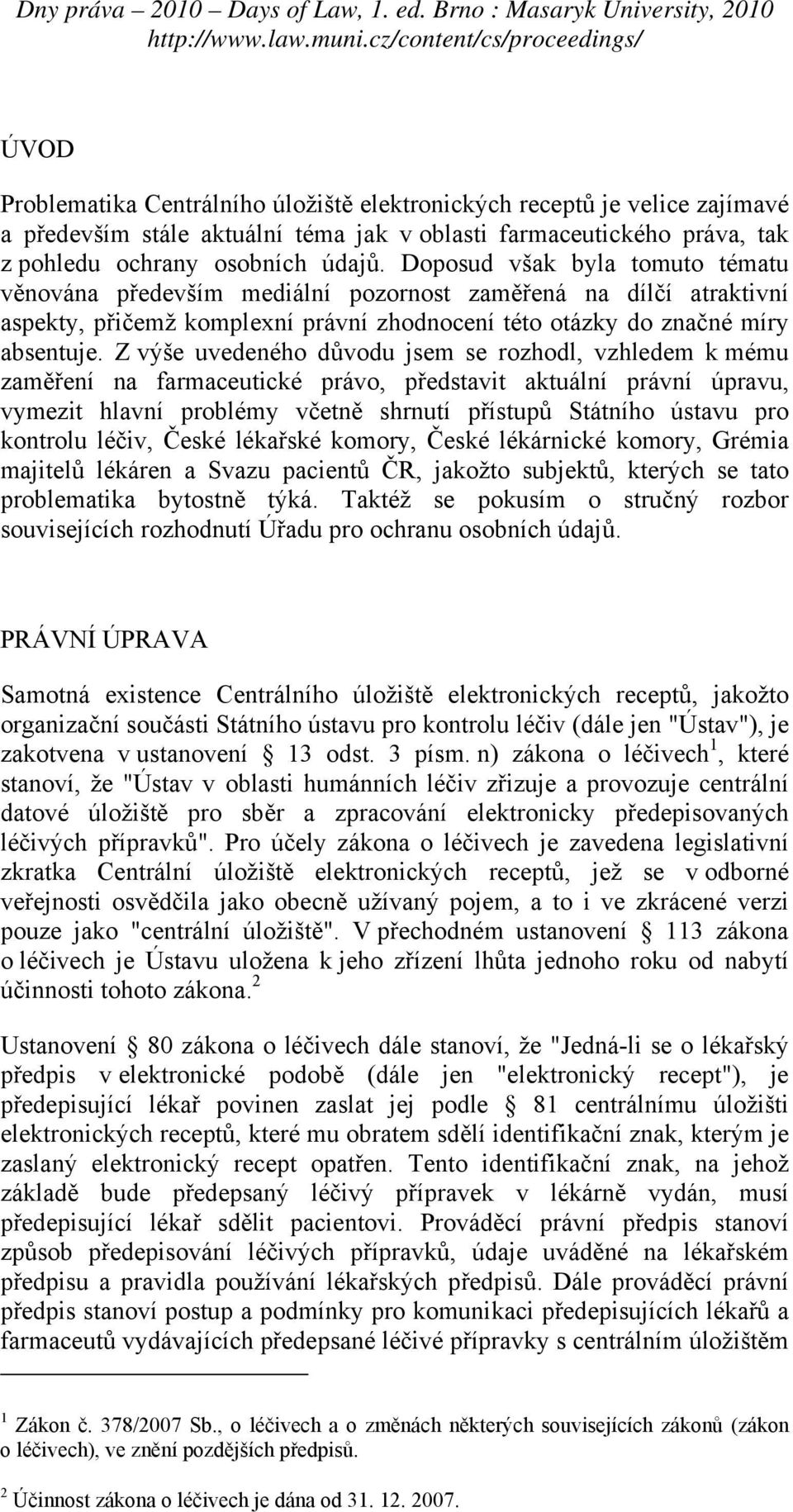 Z výše uvedeného důvodu jsem se rozhodl, vzhledem k mému zaměření na farmaceutické právo, představit aktuální právní úpravu, vymezit hlavní problémy včetně shrnutí přístupů Státního ústavu pro
